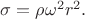 $\sigma=\rho\omega^2r^2.$