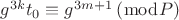 $\[
g^{3k} t_0  \equiv g^{3m + 1} \left( {\bmod P} \right)
\]$