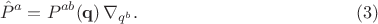 $$
\hat{P}^a = P^{a b} ({\bf q}) \, \nabla_{q^b}. \eqno(3)
$$