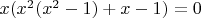 $x(x^2(x^2-1)+x-1)=0$