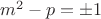 $ m^2-p = \pm1 $
