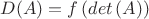 $D(A)=f\left(det\left(A\right)\right)$