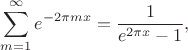 $$\sum_{m=1}^{\infty}e^{-2\pi m x}= \frac{1}{e^{2\pi x}-1},$$