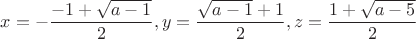 $x=-\dfrac{-1+\sqrt{a-1}}{2},y=\dfrac{\sqrt{a-1}+1}{2},z=\dfrac{1+\sqrt{a-5}}{2}$