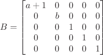 $B=\begin{bmatrix}a+1 & 0 & 0 & 0 & 0 \\0 & b & 0 & 0 & 0 \\0 & 0 & 1 & 0 & 0 \\0 & 0 & 0 & 1 & 0 \\0 & 0 & 0 & 0 & 1\end{bmatrix}$