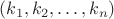 $(k_1,k_2,\ldots,k_n)$