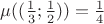 $\mu((\frac{1}{3}; \frac{1}{2})) = \frac{1}{4}$