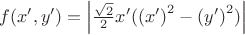 $ f(x',y') = \left| {\frac{{\sqrt 2 }}{2}x'({{\left( {x'} \right)}^2} - {{\left( {y'} \right)}^2})} \right|$