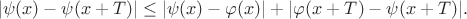 $$|\psi(x)-\psi(x+T)| \leq |\psi(x)-\varphi(x)| + |\varphi(x+T)-\psi(x+T)|.$$