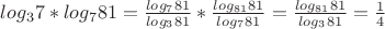 $log_37*log_781 = \frac{log_781}{ log_381}*\frac{log_{81}81}{log_781}=\frac{log_{81}81}{log_381}=\frac14$