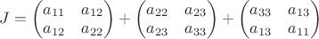 $J= \begin{pmatrix} a_{11} & a_{12} \\ a_{12} & a_{22} \end{pmatrix} +\begin{pmatrix} a_{22} & a_{23} \\ a_{23} & a_{33} \end{pmatrix}+\begin{pmatrix} a_{33} & a_{13} \\ a_{13} & a_{11} \end{pmatrix}$
