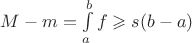 $M - m = \int\limits_{a}^{b}f \geqslant s(b-a)$