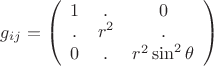 $g_{ij} = \left( \begin{array}{ccc} 
1 & . & 0 \\ 
. & r^2 & . \\ 
0 & . & r^2 \sin^{2}\theta 
\end{array} \right) 
$
