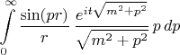 $$
\int\limits_{0}^{\infty}
\frac{\sin(p r)}{r} \, \frac{ e^{i t \sqrt{m^2 + p^2}} }{\sqrt{m^2 + p^2}} \, p \, dp
$$