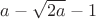 $a - \sqrt{2a} - 1$