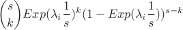 $$\binom{s}{k} Exp(\lambda_i \frac{1}{s})^k (1 - Exp(\lambda_i \frac{1}{s}))^{s-k}$$