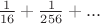 $\frac{1}{16} + \frac{1}{256} +...$