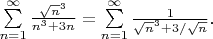 $\sum\limits_{n=1}^{\infty}\frac{\sqrt{n}^3}{n^3 + 3n} = \sum\limits_{n=1}^{\infty}\frac{1}{\sqrt{n}^3 + 3/\sqrt{n}}$.