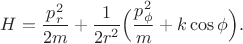 $$H=\frac{p_r^2}{2m}+\frac{1}{2r^2}\Big(\frac{p_\phi^2}{m}+k\cos\phi\Big).$$