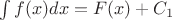 $\int f(x)dx = F(x) + C_1$