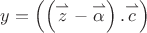 $y=\left(\left(\overset{\rightharpoonup }{z}-\overset{\rightharpoonup }{\alpha }\right).\overset{\rightharpoonup }{c}\right)$