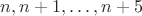 $n, n+1, \dots , n+5$