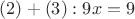 $ (2) + (3): 9x = 9 $
