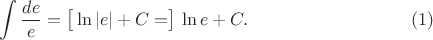 $$\int\frac{de}{e}=\left[\strut\ln\left\vert e\right\vert+C=\right]\,\ln e+C.\eqno(1)$$