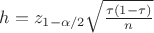 $h=z_{1-\alpha /2}\sqrt{\frac{\tau(1-\tau)}{n}}$