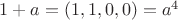 $1+a =(1,1,0,0)=a^4$