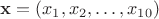 $\mathbf{x}=(x_1,x_2,\ldots,x_{10})$ $\mathbf{x}=(x_1,x_2,\ldots,x_{10})$