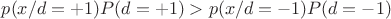 $p(x/d=+1)P(d=+1)>p(x/d=-1)P(d=-1)$