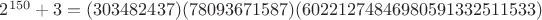 $2^{150}+3=(303482437)(78093671587)(60221274846980591332511533)$