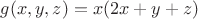 $g(x,y,z)=x(2x+y+z)$