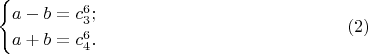 $$
\begin{cases}
{a-b=c_3^{6} ;&\\
a+b=c_4^{6}.&\
\end{cases}
\eqno(2)$$