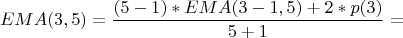 $$EMA(3,5)=\frac{(5-1) \ast EMA(3-1,5)+2 \ast p(3)}{5+1}=$$