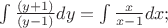 $\int \frac {(y+1)}{(y-1)}dy=\int \frac x{x-1}dx;$