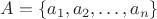 $A = \{a_1, a_2, \dots, a_n\}$