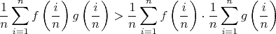 $$\frac{1}{n}\sum_{i=1}^nf\left(\frac{i}{n}\right)g\left(\frac{i}{n}\right)>\frac{1}{n}\sum_{i=1}^nf\left(\frac{i}{n}\right) \cdot \frac{1}{n}\sum_{i=1}^ng\left(\frac{i}{n}\right)$$