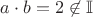 $a\cdot b = 2 \not\in \mathbb{I}$