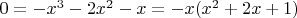 $0=-x^3-2x^2-x=-x(x^2+2x+1)$