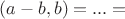 $(a-b,b)=...=$