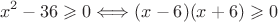 $$x^2-36\geqslant 0\Longleftrightarrow(x-6)(x+6)\geqslant 0$$