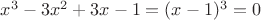 $x^3-3x^2+3x-1=(x-1)^3=0$