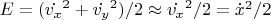 $E=(\dot{v_x}^2+\dot{v_y}^2)/2 \approx \dot{v_x}^2/2=\dot{x}^2/2$