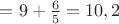 $=9+\frac {6} {5}=10,2$