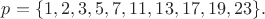 $p=\{1,2,3,5,7,11,13,17,19,23\}.$