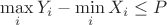 $\max \limits_{i} {Y_i} - \min \limits_{i} {X_i} \le P$ $\max \limits_{i} {Y_i} - \min \limits_{i} {X_i} \le P$