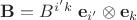 $\mathbf{B}=B^{i'k}\;\mathbf{e}_{i'} \otimes \mathbf{e}_k$