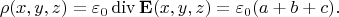 $$ \rho (x,y,z) =  \varepsilon_0 \operatorname{div} {\bf E}(x,y,z) =  \varepsilon_0 (a+b+c) . $$
